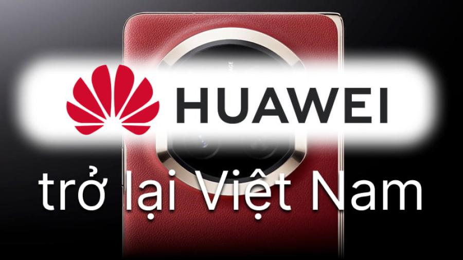 Sau 5 năm, HUAWEI đã quay lại thị trường smartphone Việt Nam?