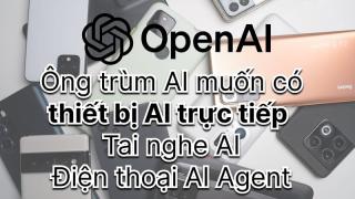 Jony Ive bắt tay OpenAI làm điện thoại AI thay thế iPhone