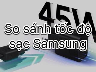 Samsung Super Fast Charging 25W, 45W, 60W - Tốc độ và cách chọn đúng sạc