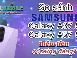 So Sánh Samsung Galaxy A37 và A57 5G?