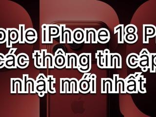 Tổng hợp thay đổi sẽ có mặt trên Apple iPhone 18 Pro Series