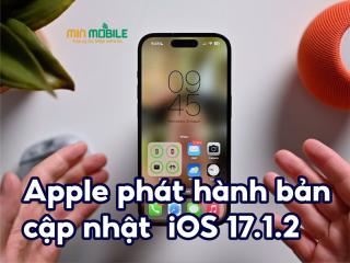 Apple phát hành bản cập nhật iOS 17.1.2 để vá lỗi bảo mật quan trọng
