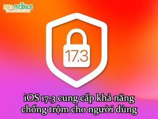 iOS 17.3 cung cấp khả năng chống trộm cho người dùng