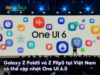 Galaxy Z Fold5 và Z Flip5 tại Việt Nam đã có thể cập nhật One UI 6.0!