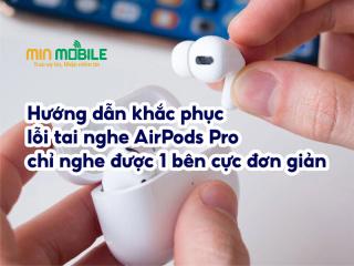 Hướng dẫn khắc phục lỗi tai nghe AirPods Pro chỉ nghe được 1 bên!