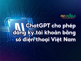 ChatGPT cho phép đăng ký tài khoản bằng số điện thoại Việt Nam