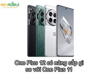 One Plus 12 có nâng cấp gì nổi bật so với One Plus 11?