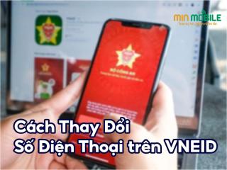 Hướng dẫn cách thay đổi số điện thoại trên VNeID chi tiết