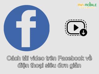 Hướng dẫn tải video trên Facebook về điện thoại siêu đơn giản