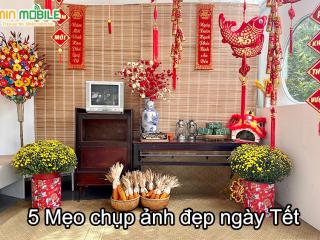 Làm thế nào để có những bức ảnh lung linh mùa Tết?