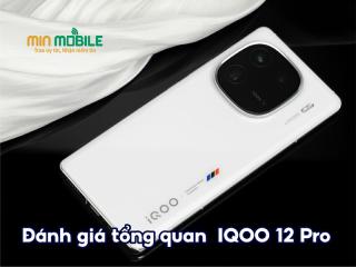 Đánh giá IQOO 12 Pro: Hiệu năng mạnh mẽ nhờ chip Snapdragon 8 Gen 3
