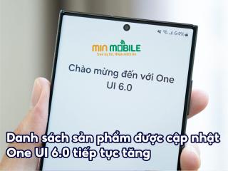 Hàng loạt sản phẩm của Samsung đã có thể cập nhật One UI 6.0