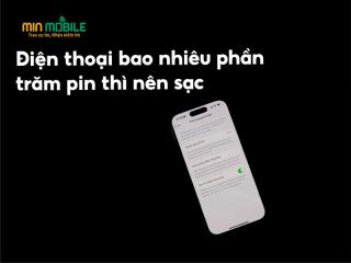 Nên sạc pin điện thoại khi còn bao nhiêu phần trăm?