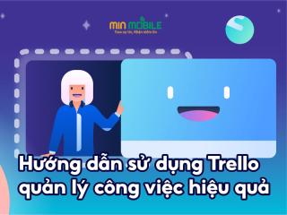 Trello là gì? Cách quản lý công việc bằng Trello cực đơn giản