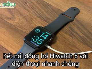 Cách kết nối đồng hồ Hiwatch 8 với điện thoại nhanh chóng