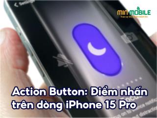 Nút Action Button: Điểm nhấn đặc trưng của dòng iPhone 15 Pro