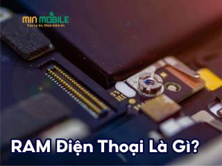 RAM điện thoại, bộ nhớ tạm trong thiết bị di động là gì?