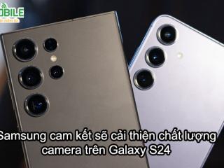 Samsung cam kết có bản cập nhật cải thiện chất lượng camera Galaxy S24