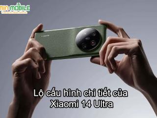 Lộ cấu hình chi tiết Xiaomi 14 Ultra: Thông số mạnh mẽ ấn tượng