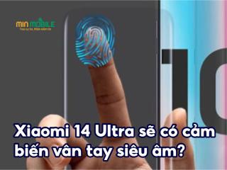 Xiaomi 14 Ultra có thể được trang bị cảm biến vân tay siêu âm