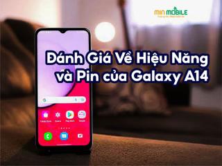 Đánh giá hiệu năng và pin Galaxy A14: Ấn tượng trong phân khúc giá rẻ