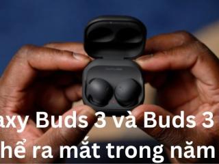 Galaxy Buds 3 và Buds 3 Pro có thể ra mắt trong năm nay