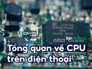 Tổng quan CPU trên điện thoại: Kích thước nhỏ nhưng cực kì quan trọng