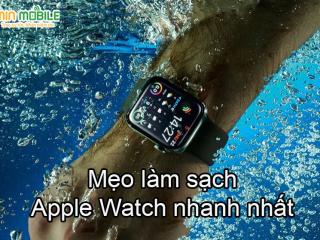 Mẹo làm sạch Apple Watch hiệu quả và đơn giản tại nhà nhanh nhất