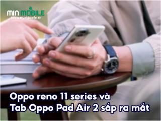 Oppo Reno11 series và tablet Oppo Pad Air 2 sẽ ra mắt vào tháng sau