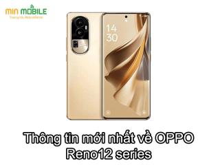 Thông tin mới nhất về OPPO Reno12 series bị rò rỉ