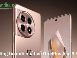 Thông tin mới nhất về OnePlus Ace 3 Pro