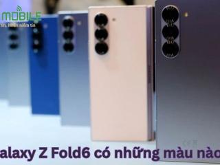 Các màu trên Galaxy Z Fold6?