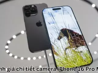 Đánh giá chi tiết camera iPhone 16 Pro Max