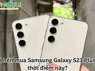 Có nên mua Samsung Galaxy S23 Plus ở thời điểm này?