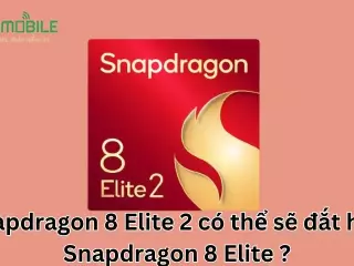 Snapdragon 8 Elite 2 có thể sẽ đắt hơn Snapdragon 8 Elite ?