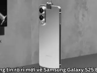 Thông tin rò rỉ mới về Samsung Galaxy S25 Edge