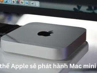 Có thể Apple sẽ phát hành Mac mini M4