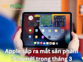 Apple sắp ra mắt sản phẩm iPad mới trong tháng 3