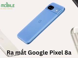 Ra mắt Google Pixel 8a