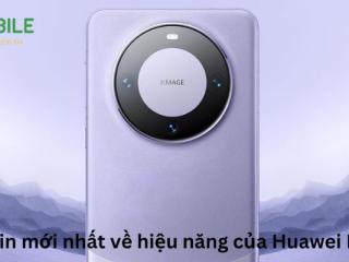 Thông tin mới nhất về hiệu năng của Huawei Mate 70