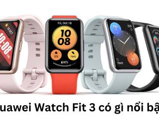 Huawei Watch Fit 3 có gì đáng nổi bật?