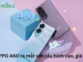 OPPO A60 ra mắt với cấu hình cao, giá rẻ?