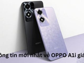 Thông tin mới nhất về OPPO A1i giá rẻ