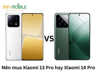 Nên mua Xiaomi 13 Pro hay Xiaomi 14 Pro?